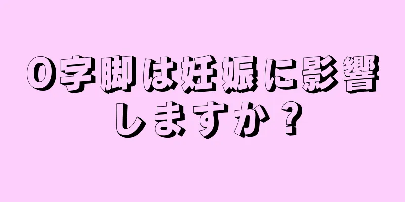 O字脚は妊娠に影響しますか？