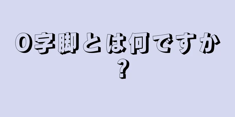 O字脚とは何ですか？