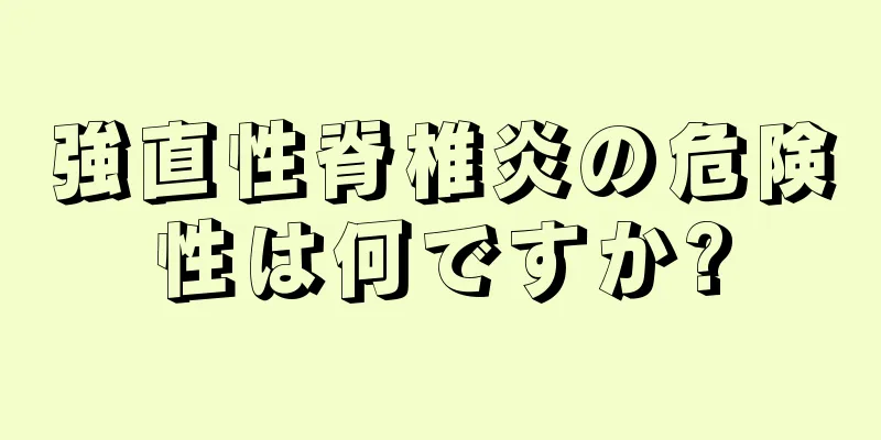 強直性脊椎炎の危険性は何ですか?
