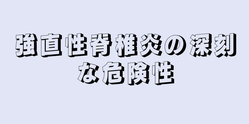 強直性脊椎炎の深刻な危険性