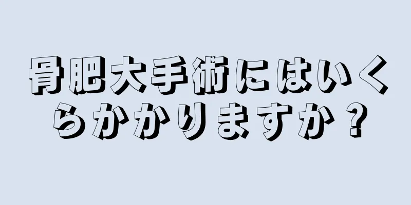 骨肥大手術にはいくらかかりますか？