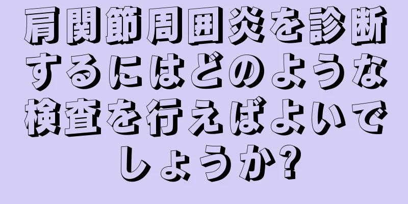 肩関節周囲炎を診断するにはどのような検査を行えばよいでしょうか?