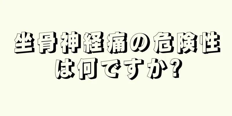 坐骨神経痛の危険性は何ですか?
