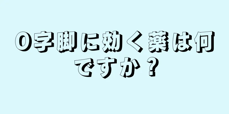 O字脚に効く薬は何ですか？