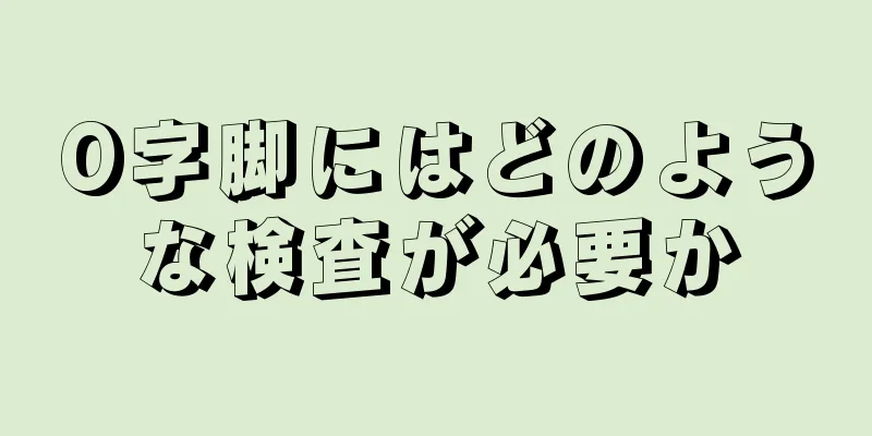 O字脚にはどのような検査が必要か