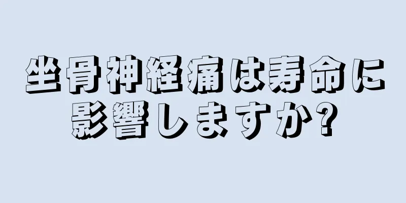 坐骨神経痛は寿命に影響しますか?