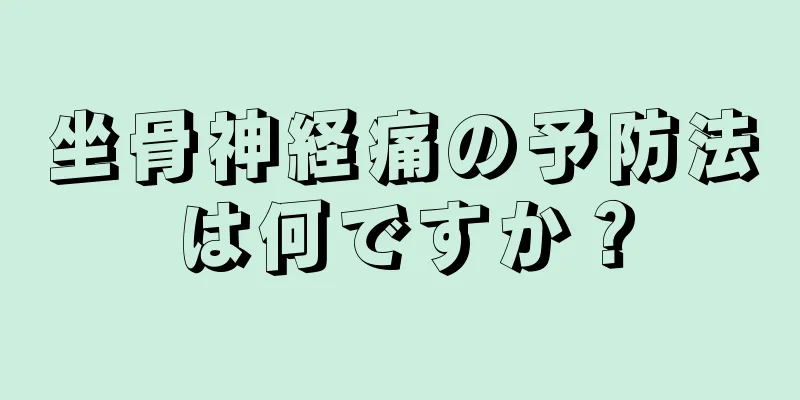 坐骨神経痛の予防法は何ですか？