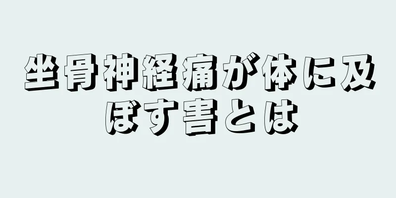 坐骨神経痛が体に及ぼす害とは