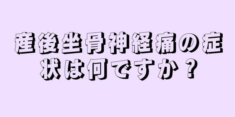 産後坐骨神経痛の症状は何ですか？