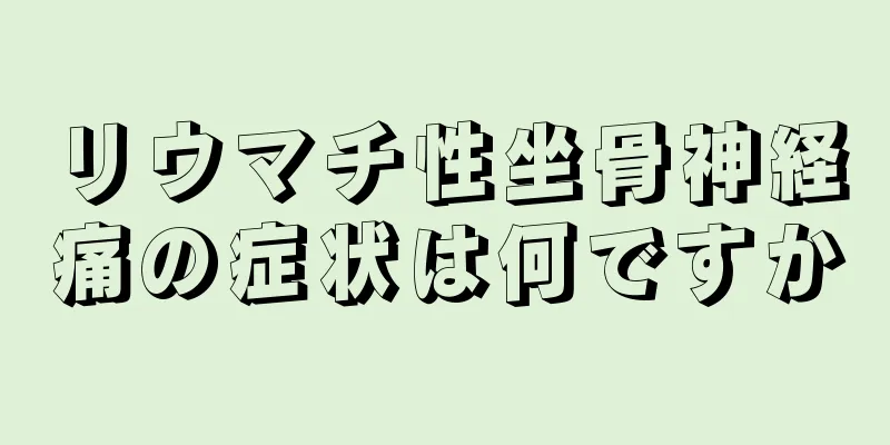 リウマチ性坐骨神経痛の症状は何ですか