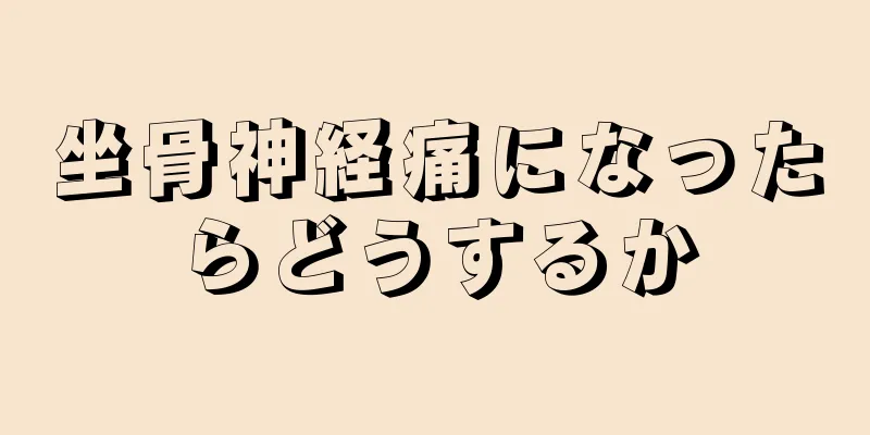 坐骨神経痛になったらどうするか