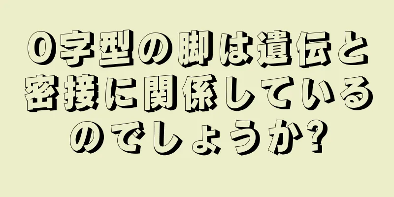O字型の脚は遺伝と密接に関係しているのでしょうか?