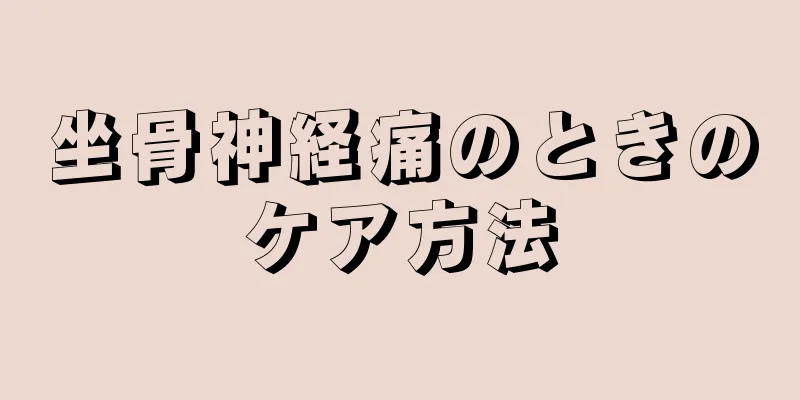 坐骨神経痛のときのケア方法