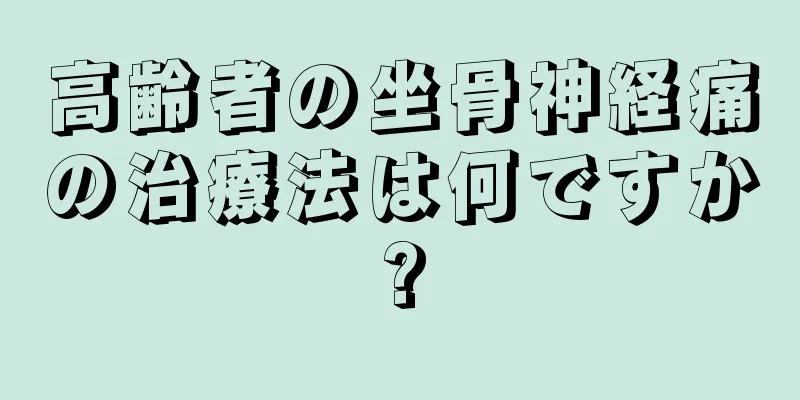高齢者の坐骨神経痛の治療法は何ですか?