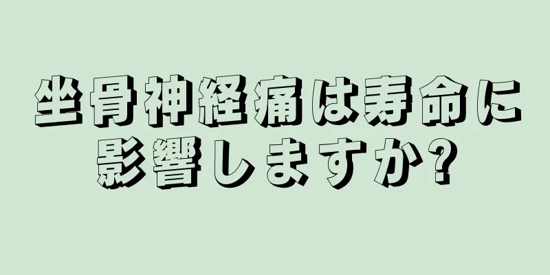 坐骨神経痛は寿命に影響しますか?