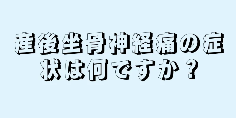 産後坐骨神経痛の症状は何ですか？