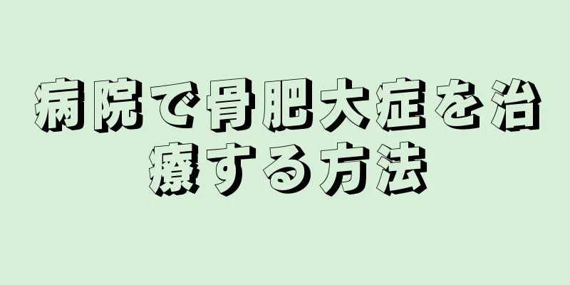 病院で骨肥大症を治療する方法