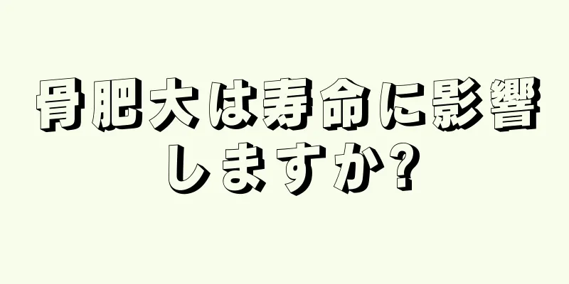 骨肥大は寿命に影響しますか?