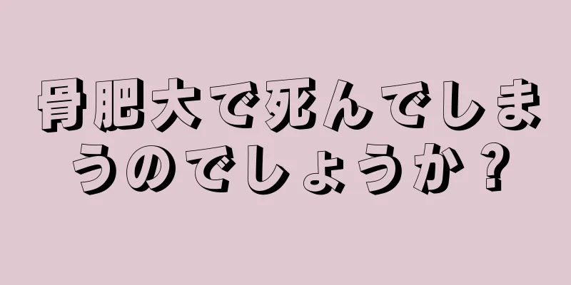 骨肥大で死んでしまうのでしょうか？