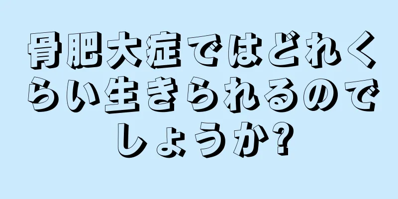 骨肥大症ではどれくらい生きられるのでしょうか?