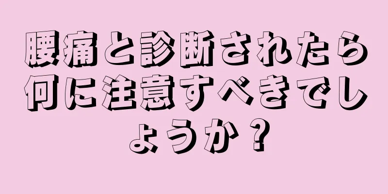 腰痛と診断されたら何に注意すべきでしょうか？