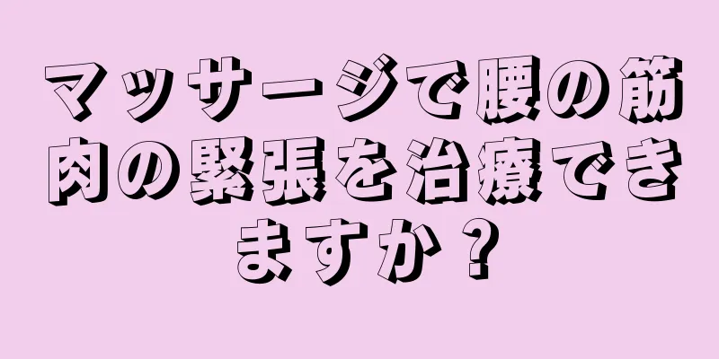 マッサージで腰の筋肉の緊張を治療できますか？