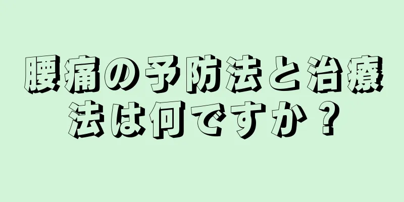腰痛の予防法と治療法は何ですか？