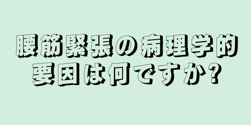 腰筋緊張の病理学的要因は何ですか?
