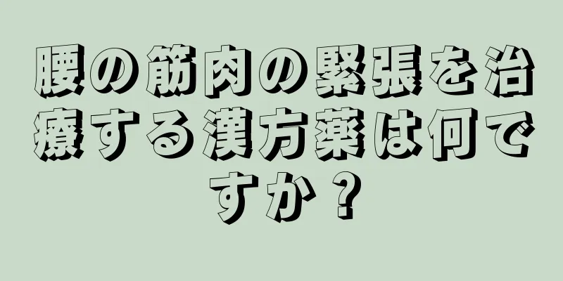 腰の筋肉の緊張を治療する漢方薬は何ですか？