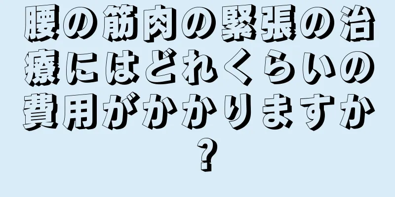 腰の筋肉の緊張の治療にはどれくらいの費用がかかりますか？