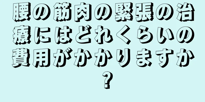 腰の筋肉の緊張の治療にはどれくらいの費用がかかりますか？