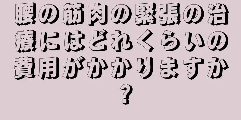 腰の筋肉の緊張の治療にはどれくらいの費用がかかりますか？
