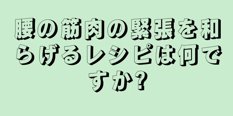 腰の筋肉の緊張を和らげるレシピは何ですか?