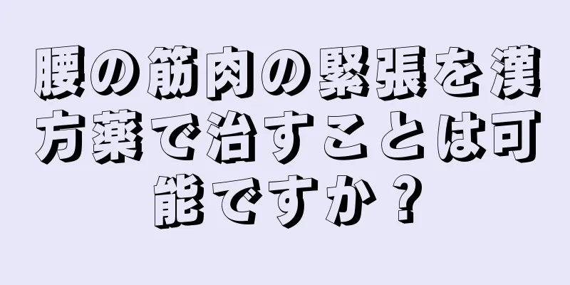 腰の筋肉の緊張を漢方薬で治すことは可能ですか？