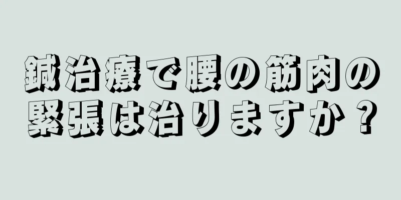 鍼治療で腰の筋肉の緊張は治りますか？