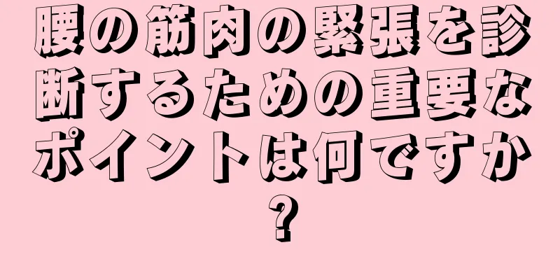 腰の筋肉の緊張を診断するための重要なポイントは何ですか?