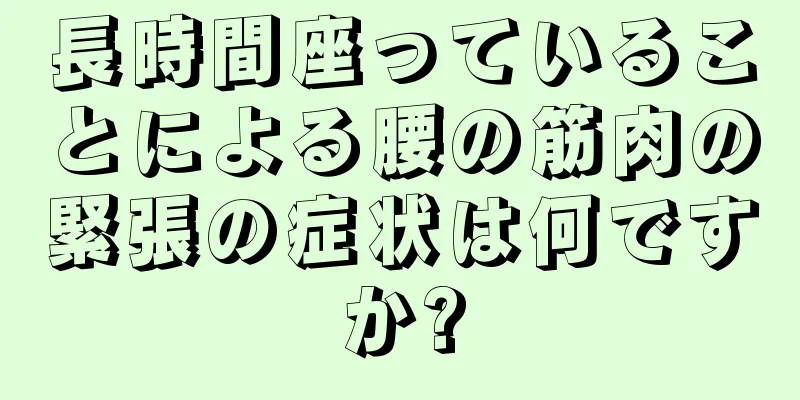 長時間座っていることによる腰の筋肉の緊張の症状は何ですか?