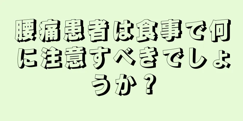 腰痛患者は食事で何に注意すべきでしょうか？