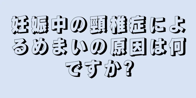 妊娠中の頸椎症によるめまいの原因は何ですか?
