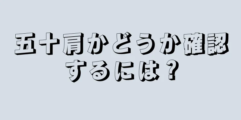 五十肩かどうか確認するには？