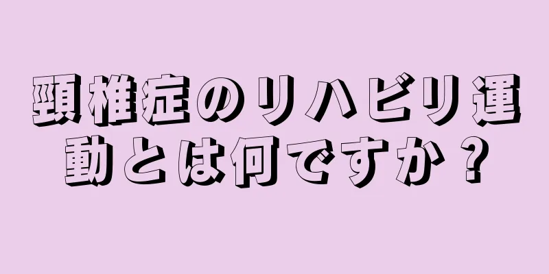 頸椎症のリハビリ運動とは何ですか？