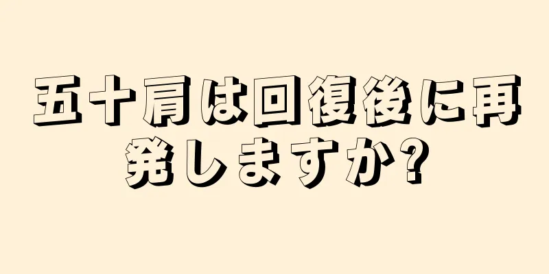 五十肩は回復後に再発しますか?