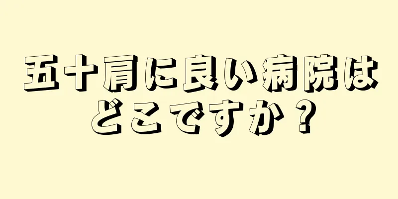 五十肩に良い病院はどこですか？