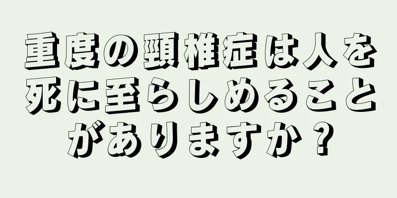 重度の頸椎症は人を死に至らしめることがありますか？