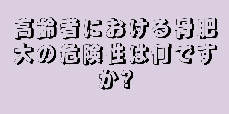高齢者における骨肥大の危険性は何ですか?
