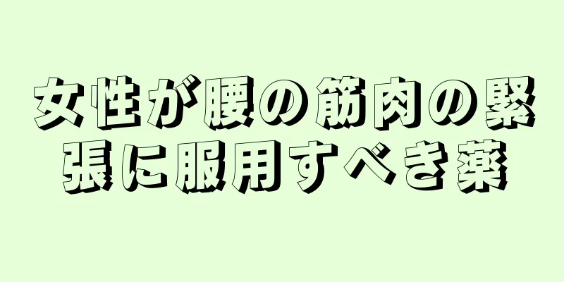 女性が腰の筋肉の緊張に服用すべき薬