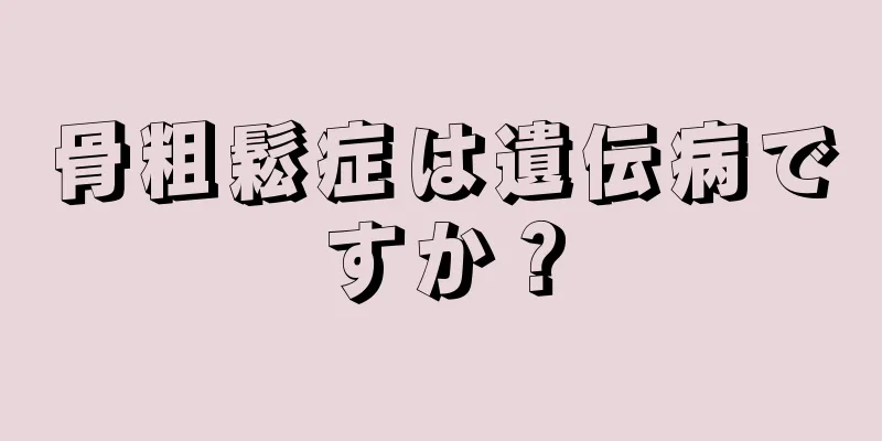 骨粗鬆症は遺伝病ですか？
