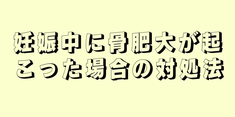 妊娠中に骨肥大が起こった場合の対処法