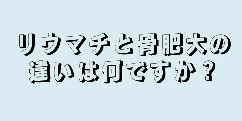 リウマチと骨肥大の違いは何ですか？