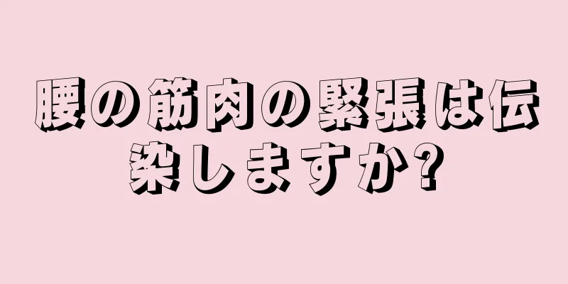 腰の筋肉の緊張は伝染しますか?